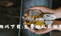 区块链魔法游戏下载：免费畅玩新世界的探索之