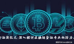 未来金融新纪元：深入探讨区块链金融专业的潜