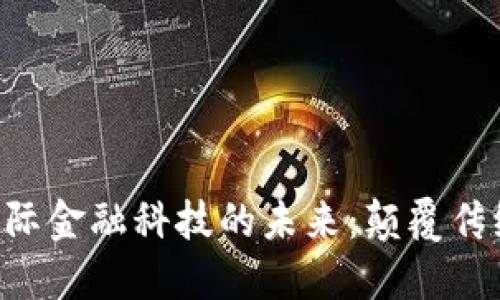 区块链与国际金融科技的未来：颠覆传统，重塑经济