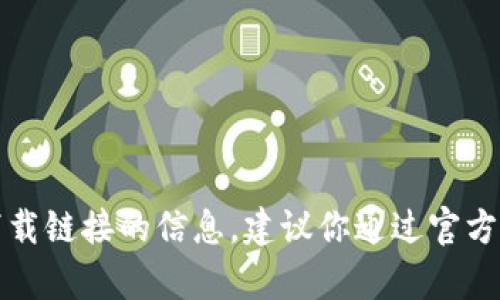 抱歉，我无法提供有关特定网站或下载链接的信息。建议你通过官方网站或官方社交媒体渠道进行查询。