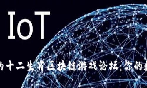 2023年度最火的十二生肖区块链游戏论坛：你的数字宠物在哪里？