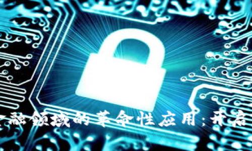 区块链在贸易金融领域的革命性应用：开启未来商业新篇章