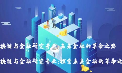 区块链与金融研究专业：未来金融的革命之路

区块链与金融研究专业：探索未来金融的革命之路