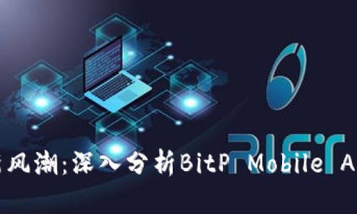 掌握数字资产交易新风潮：深入分析BitP Mobile App的下载及使用体验