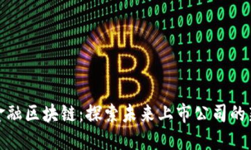 京东金融区块链：探索未来上市公司的新机遇