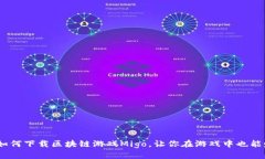 全方位解读：如何下载区块链游戏Migo，让你在游