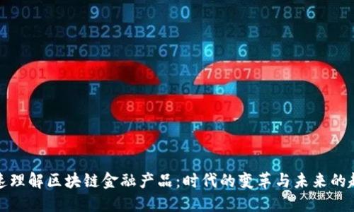 快速理解区块链金融产品：时代的变革与未来的趋势