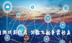 区块链游戏新纪元：体验飞艇争霸的未来世界