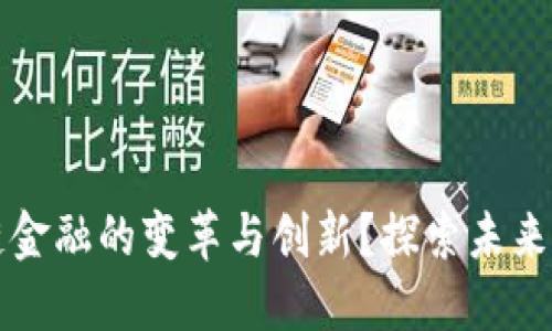 如何实现区块链金融的变革与创新？探索未来金融的无限可能