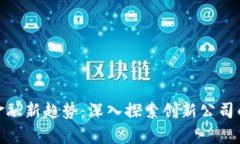 : 区块链金融新趋势：深入探索创新公司的崭新世