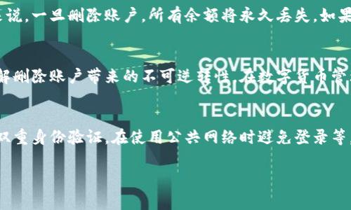 如何安全删除比特派账号密码：详细步骤与注意事项
比特派, 账号删除, 密码管理, 数字资产, 安全性/guanjianci

引言
在数字化时代，数字资产的管理变得尤为重要。比特派作为一种主流的数字货币钱包应用，提供了方便快捷的资产管理服务。然而，由于安全隐患、隐私保护或个人意愿等原因，用户可能想要删除比特派账户及其相关的密码。在进行这一操作之前，有必要了解如何安全而有效地实现这些操作，以及在这一过程中需注意的事项。

第一步：登录你的比特派账号
在进行任何账户操作之前，首先需要登录你的比特派账户。确保你使用的是可靠的设备和网络，以防信息泄露。打开比特派应用或官方网站，输入你的账号和密码，进入主界面。如果你已经忘记密码，请先通过“找回密码”的方式重设你的密码。

第二步：备份重要数据
在删除比特派账号之前，确保安全备份你的所有重要数据。这包括但不限于你的交易记录、钱包地址以及任何需要的私钥等。在比特派中，你可以找到“导出数据”或“备份”选项，按照提示进行数据备份。保持数据备份的安全性，避免未授权的访问。

第三步：访问账号设置
完成数据备份后，你需要进入账号设置界面。通常，在应用的个人资料页面，你会看到“设置”或“账号管理”的选项。仔细阅读与账号安全相关的信息，以了解不同的设置选项及其含义。对于不再需要的功能，可以选择关闭，以增强账号的安全性。

第四步：选择删除账户
在账号设置中，寻找“删除账户”或“注销账户”的选项。这一选项常常隐藏在“安全”或“隐私”设置下。请仔细阅读删除账户的条款，了解删除后你将失去的功能与数据，确保已备份所有重要信息。点击删除账户选项后，通常会要求你再次确认；系统可能会发送验证码至你注册时使用的邮箱或手机，确保这一过程中你的身份得到确认。

第五步：确认并删除账号
在确认你想要注销账号后，输入必要的安全信息，例如密码或验证码。务必确保输入的所有信息均正确无误。系统将在确认后立即处理你的请求。在某些情况下，系统可能需要一定时间，以确保账户数据安全删除。这个过程因平台的不同而异，有时需要数小时甚至数天。

第六步：删除后的注意事项
删除比特派账号后，你将无法恢复任何与该账户相关的资料与数据。因此，确保你将不再需要与该账号关联的任何资产或信息。对于数字资产持有者来说，一旦删除账户，所有余额将永久丢失。如果你决定恢复使用比特派钱包，必须重新注册一个新账户。

结论
删除比特派账号及其相关密码并不是一件复杂的事情，只需遵循上述步骤即可完成。然而，用户在此过程中必须保持警惕，确保数据备份完整，以及理解删除账户带来的不可逆转性。在数字货币管理方面，安全和隐私永远是我们的首要任务。如果你对比特派或者数字货币有什么其他疑问，可以随时咨询相关的客服或者查阅官方网站的相关资料。

额外提示
随着数字货币的普遍化，越来越多的人开始关注数字资产的安全性。考虑到这一点，建议用户在未来使用数字钱包时，采取额外的安全措施，例如开启双重身份验证，在使用公共网络时避免登录等。此外，定期审查你的账户安全设置，及时更新密码，以确保长期的账户安全。

总结来说，删除比特派账户时，用户需要确保步步为营，避免因操作失误而造成资产损失。愿每位用户在管理数字资产时都能心中有数，平安无忧。