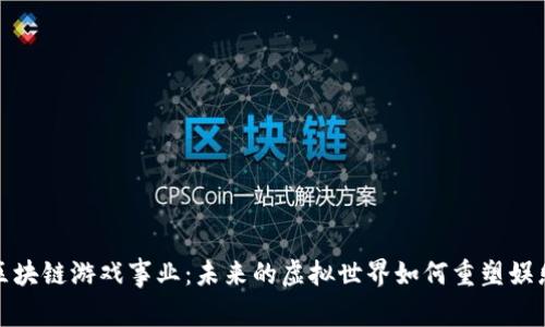 探秘区块链游戏事业：未来的虚拟世界如何重塑娱乐产业