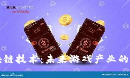 游戏区块链技术：未来游戏产业的变革力量