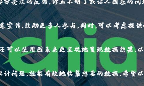 调查问卷的设计是一个系统化的过程，它能帮助你收集关于区块链游戏的有价值数据。为了设计一份有效的问卷，你需要明确调查的目的、目标受众、问题设置等。以下是逐步的指南，帮助你创建一份针对区块链游戏的调查问卷。

第一步：确定调查目的
在开始设计问卷之前，首先要明确你想要通过这份问卷达成什么目标。比如，你希望了解玩家对区块链游戏的认知、体验或使用情况，或希望收集玩家对区块链技术在游戏中应用的看法。清晰的目标将帮助你设计出更有针对性的问题。

第二步：识别目标受众
在制定问题之前，识别你的目标受众也很重要。问卷是针对新手玩家、资深玩家，还是行业专家？了解你的受众能够帮助你定制问题的语言和内容。

第三步：设计问题类型
根据调查目的，可以设计多种问题类型，通常分为以下几类：
ul
    li选择题：如单选和多选，适合用于量化数据的收集。/li
    li开放式问题：允许受访者自由表达观点，能收集更深层次的信息。/li
    li评分题：例如1-5分的满意度评分，可以让你衡量受访者的态度。/li
/ul

第四步：撰写问题
在撰写问题时，要确保问题。以下是一些示例问题，可以作为灵感:
ul
    li您对区块链游戏的了解程度如何？（非常了解/了解一些/几乎不了解）/li
    li您在玩区块链游戏时最看重的是什么？（游戏机制、收益、社区活动等）/li
    li您玩过哪些区块链游戏？请列举。/li
    li您认为区块链技术对游戏行业的影响如何？（积极/中立/消极）/li
/ul

第五步：安排问卷结构
设计问卷的结构也很重要，通常可以分为几个部分：
ul
    li基本信息：例如年龄、性别、地区等，帮助分析数据时的分层。/li
    li区块链游戏认知：了解受访者对区块链游戏的认知和体验。/li
    li玩法体验：重点收集受访者的游戏体验和意见。/li
    li未来期待：请受访者分享他们对区块链游戏未来发展的看法。/li
/ul

第六步：测试与修正
在最终发布问卷之前，建议进行一次小范围的测试，以确保问题的清晰度和适用性。通过与小部分受众的反馈，修正不明了或让人困惑的问题。

第七步：发布问卷
选择一个合适的平台发布问卷，如Google表单、问卷星等。还可以通过社交媒体、游戏社区等渠道宣传，鼓励更多人参与。同时，可以考虑提供小奖励或抽奖以提高参与率。

第八步：数据收集与分析
收集完成后，数据分析是不可或缺的一环。根据目标分析收集到的数据，寻找趋势和相关性。你还可以使用图表来更直观地呈现数据结果，以便于更深入的讨论。

总结
设计一份有效的区块链游戏调查问卷并不是一件简单的事，但只要明确目的、识别受众，合理设计问题，就能有效地收集想要的数据。希望以上建议能够帮助你设计出一份成功的调查问卷。