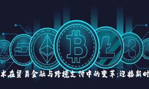 区块链技术在贸易金融与跨境支付中的变革：迎接新时代的机遇
