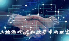 区块链土地游戏：虚拟世界中的财富与机遇