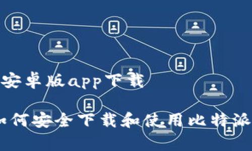 比特派钱包安卓版app下载

最全指南：如何安全下载和使用比特派钱包安卓版