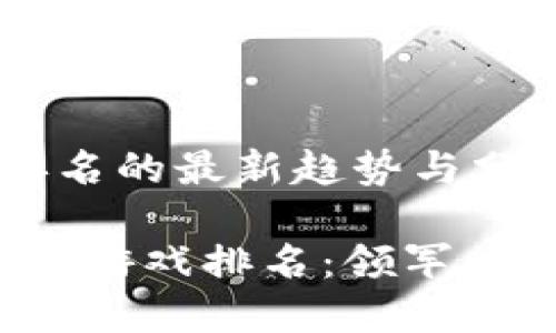 区块链游戏排名的最新趋势与分析

2023年区块链游戏排名：领军者与崛起的新星