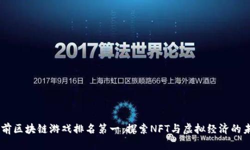 目前区块链游戏排名第一：探索NFT与虚拟经济的未来