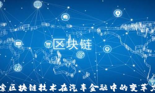 
探索区块链技术在汽车金融中的变革力量