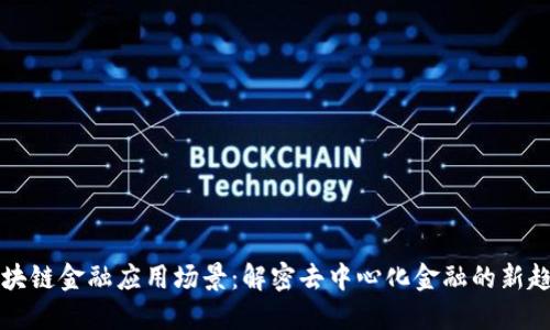 区块链金融应用场景：解密去中心化金融的新趋势