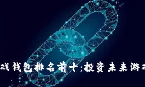 2023年区块链游戏钱包排名前十：投资未来游戏资产的最佳选择
