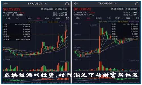 区块链游戏投资：时代潮流下的财富新机遇