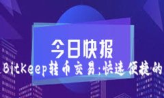 如何加速BitKeep转币交易：快速便捷的操作指南