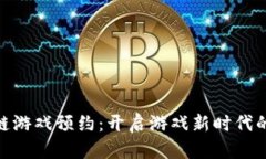 腾讯区块链游戏预约：开启游戏新时代的创新体