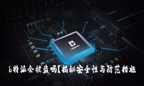 b特派会被盗吗？揭秘安全性与防范措施