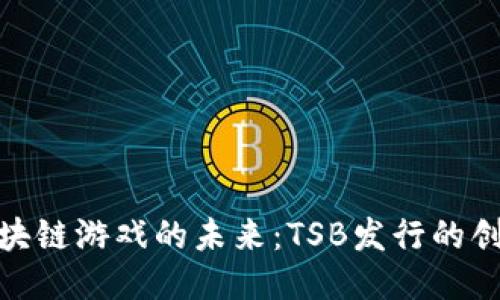 探索区块链游戏的未来：TSB发行的创新冒险