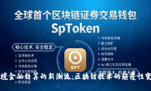 跨境金融结算的新潮流：区块链技术的颠覆性变革