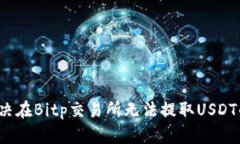 如何解决在Bitp交易所无法提取USDT的问题？