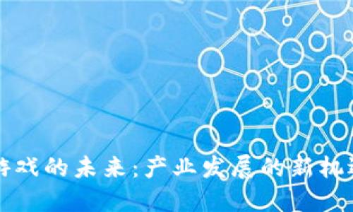 区块链游戏的未来：产业发展的新机遇与挑战