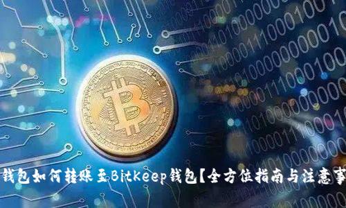 TP钱包如何转账至BitKeep钱包？全方位指南与注意事项
