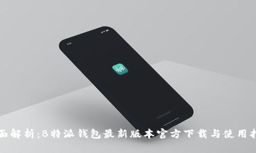 全面解析：B特派钱包最新版本官方下载与使用指南
