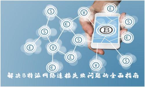 解决B特派网络连接失败问题的全面指南