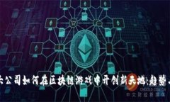 探索大公司如何在区块链游戏中开创新天地：趋