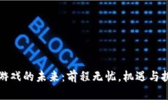 区块链游戏的未来：前程无忧，机遇与挑战并存