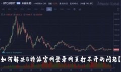 如何解决B特派官网登录网页打不开的问题？