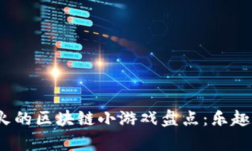 2023年最火的区块链小游戏盘点：乐趣与收益并存