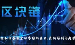 区块链如何引领金融市场的未来：最新预判与趋