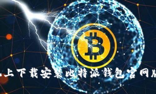 如何在手机上下载安装比特派钱包官网版：全面指南