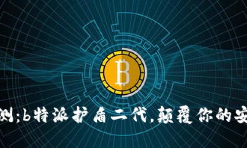 全面评测：b特派护盾二代，颠覆你的安全体验