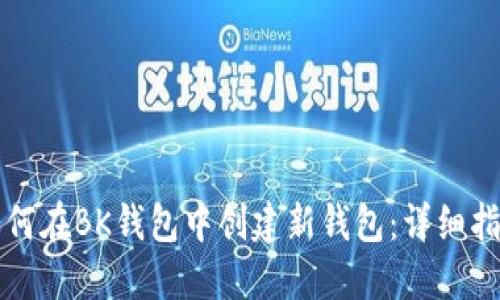 如何在BK钱包中创建新钱包：详细指南