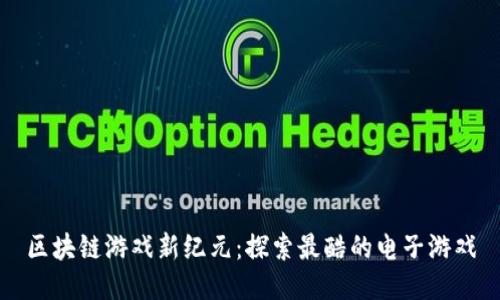 区块链游戏新纪元：探索最酷的电子游戏