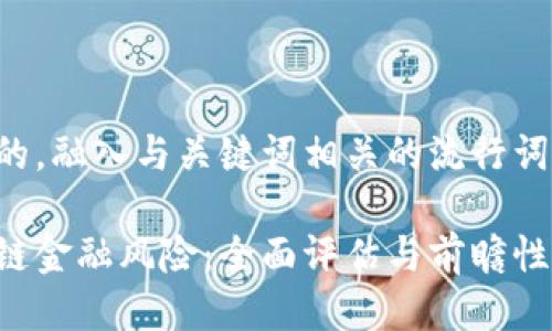 思考一个的，融入与关键词相关的流行词汇或趋势：

了解区块链金融风险：全面评估与前瞻性研究