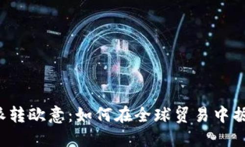 揭秘B特派转欧意：如何在全球贸易中掘金新机遇