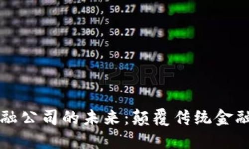 区块链金融公司的未来：颠覆传统金融的下一步