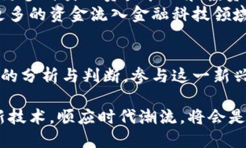    解密区块链金融与金融科技基金：新时代财富管理的核心  / 

 guanjianci  区块链,金融科技,金融基金,投资趋势,财富管理  /guanjianci 

 引言：区块链与金融科技的交汇 
 在当代金融环境中，区块链和金融科技（FinTech）已成为用户无法忽视的重要话题。随着科技的高速发展，传统金融体系面临着巨大的冲击。在这样的背景下，新兴技术如区块链，为金融体系带来了前所未有的变革机遇。与此同时，金融科技基金也开始应运而生，成为投资者追逐的新热点。

 区块链金融：概念与实践 
 区块链是一种去中心化的分布式账本技术，它能确保数据的安全、透明和不可篡改。通过这一技术，金融交易可以实现实时结算，降低中介成本，提高资金使用效率。在区块链金融中，每一笔交易都被记录在区块链上，这使得金融机构和用户能够实时监控资金流动。
 随着比特币等虚拟货币的兴起，区块链逐渐成为金融产品和服务的基础。项目方通过ICO（首次代币发行）或STO（证券型代币发行）来筹集资金，这些新模式为初创公司提供了新的融资渠道。此外，区块链还被广泛应用于跨境支付、智能合约、资产管理等领域。

 金融科技基金的崛起 
 金融科技基金是一种专注于投资金融科技公司的基金，通常会关注那些在技术创新方面表现突出的企业。随着全球对金融科技的需求不断增加，各大投资机构也开始加大对金融科技的布局。金融科技基金不仅仅局限于投资初创公司，还会关注那些通过技术改进传统金融业务的成熟企业。
 投资金融科技基金的主要优势在于其能够捕捉到行业内的潜在增长点。许多金融科技公司通过小额信贷、支付工具、个人理财服务等方式，改变了传统金融业务的运作方式。尤其是在后疫情时代，数字化转型占据了更重要的位置，这也直接推动了金融科技基金的蓬勃发展。

 区块链技术如何影响金融科技基金 
 随着区块链技术的逐步成熟，金融科技基金的运作模式也受到深刻影响。一方面，区块链的透明性和安全性为财务报告、风险控制等环节提供了可靠的数据支持；另一方面，去中心化的特性也促进了金融科技基金的多样性和灵活性。
 例如，一些金融科技基金开始利用区块链技术开发出更为高效的投资管理系统。这种系统可帮助投资者实时监控基金的表现，及时调整投资策略。此外，基于区块链的智能合约可以自动执行合同条款，从而避免传统金融交易中可能出现的误解和争议。

 投资者如何参与区块链金融与金融科技基金 
 对于希望参与区块链金融与金融科技基金的投资者来说，首先应具备一定的市场知识。新技术和新模式虽然令人兴奋，但也伴随着高风险。因此，了解区块链和金融科技的基本运作是必须的。
 投资者可以通过购买开放式基金或交易所交易基金（ETF）来间接参与金融科技基金。这些基金通常由专业的投资管理团队负责运作，能够在多样的投资策略中寻找最佳回报机会。此外，参与ICO或STO也是一种直接投资区块链项目的方式，但需谨慎评估项目的可行性和风险。

 面临的挑战与机遇 
 尽管区块链金融与金融科技基金在市场上表现出良好的增长潜力，但其发展仍然面临挑战。首先，政府监管政策的不确定性，对这一行业的发展造成了一定影响。许多国家尚未对区块链和加密货币建立明确的法律框架，这使得投资者在参与时需特别谨慎。
 其次，技术的快速迭代也可能导致行业洗牌。一些技术落后的公司可能会在竞争中被淘汰，而新的科技企业不断涌现，这为投资者带来了挑战，也提供了新的投资机遇。
 然而，总体来看，随着数字化经济的发展，区块链金融和金融科技基金的前景依然广阔。越来越多的企业与投资者意识到技术转型的重要性，投资理财方式正在变革，数字资产的管理和交易也越来越得到认可。

 未来趋势与发展方向 
 考虑到当前的市场动态和技术进步，未来区块链金融与金融科技基金可能会更加紧密结合。预计将会有更多的金融产品推出，涵盖更多种类的资产管理和投资策略。例如，结合人工智能（AI）的分析工具可能会引导投资者做出更为明智的决策。
 同时，随着区块链技术的普及，我们可能会看到完善的数据治理体系和更高的透明度。这将进一步增强投资者的信任感，从而吸引更多的资金流入金融科技领域。

 结语：把握趋势，智选投资 
 在区块链金融与金融科技基金不断发展的过程中，投资者需时刻保持敏锐的洞察力与适应能力。虽然机遇与挑战并存，但通过理性的分析与判断，参与这一新兴市场将为个人财富管理带来新的可能性。利用科技优势，更新传统投资理念，未来的市场将会为更多的梦想和创新开辟出新的道路。

 综上所述，区块链金融与金融科技基金不仅是技术与金融的结合，更是时代发展的必然产物。在这个快速变化的金融世界中，拥抱新技术，顺应时代潮流，将会是每位投资者的明智之举。我们期待在未来，看到区块链与金融科技深度融合所带来的更多创新与成果。